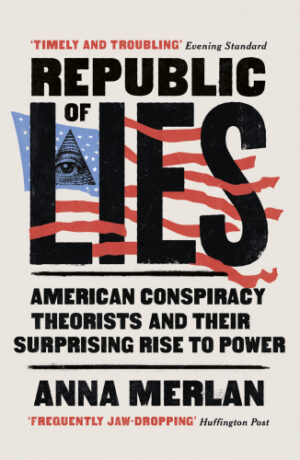 Republic of Lies: American Conspiracy Theorists and Their Surprising Rise to Power