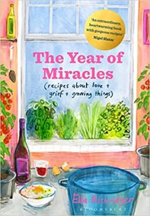 The Year of Miracles: Recipes About Love + Grief + Growing Things